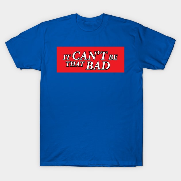 It can’t be that bad logo T-Shirt by firstspacechimp